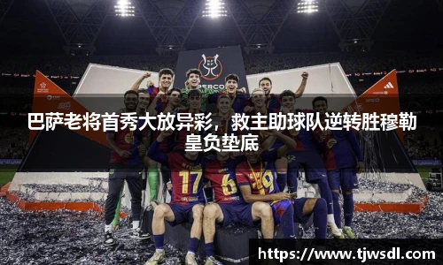 巴萨老将首秀大放异彩，救主助球队逆转胜穆勒皇负垫底