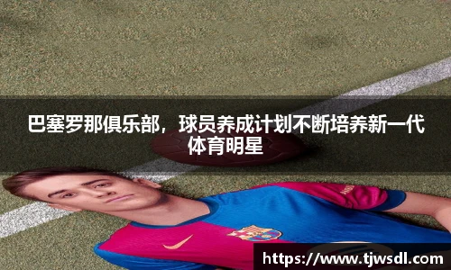 巴塞罗那俱乐部，球员养成计划不断培养新一代体育明星