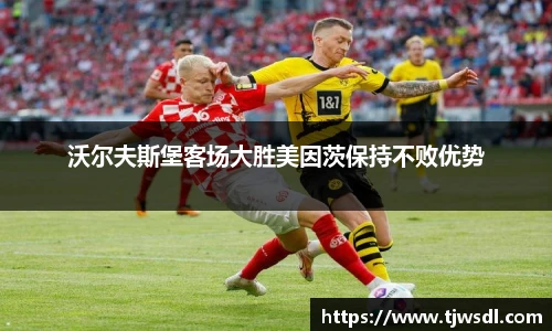 沃尔夫斯堡客场大胜美因茨保持不败优势