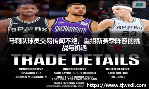 马刺队球员交易传闻不绝，重组新赛季阵容的挑战与机遇