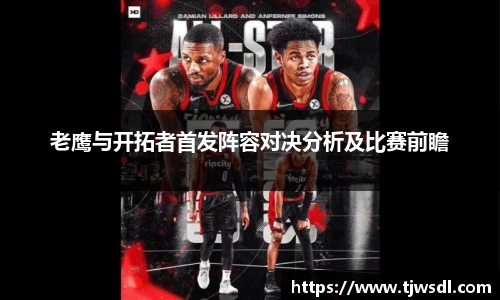老鹰与开拓者首发阵容对决分析及比赛前瞻