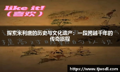 探索米利唐的历史与文化遗产：一段跨越千年的传奇旅程